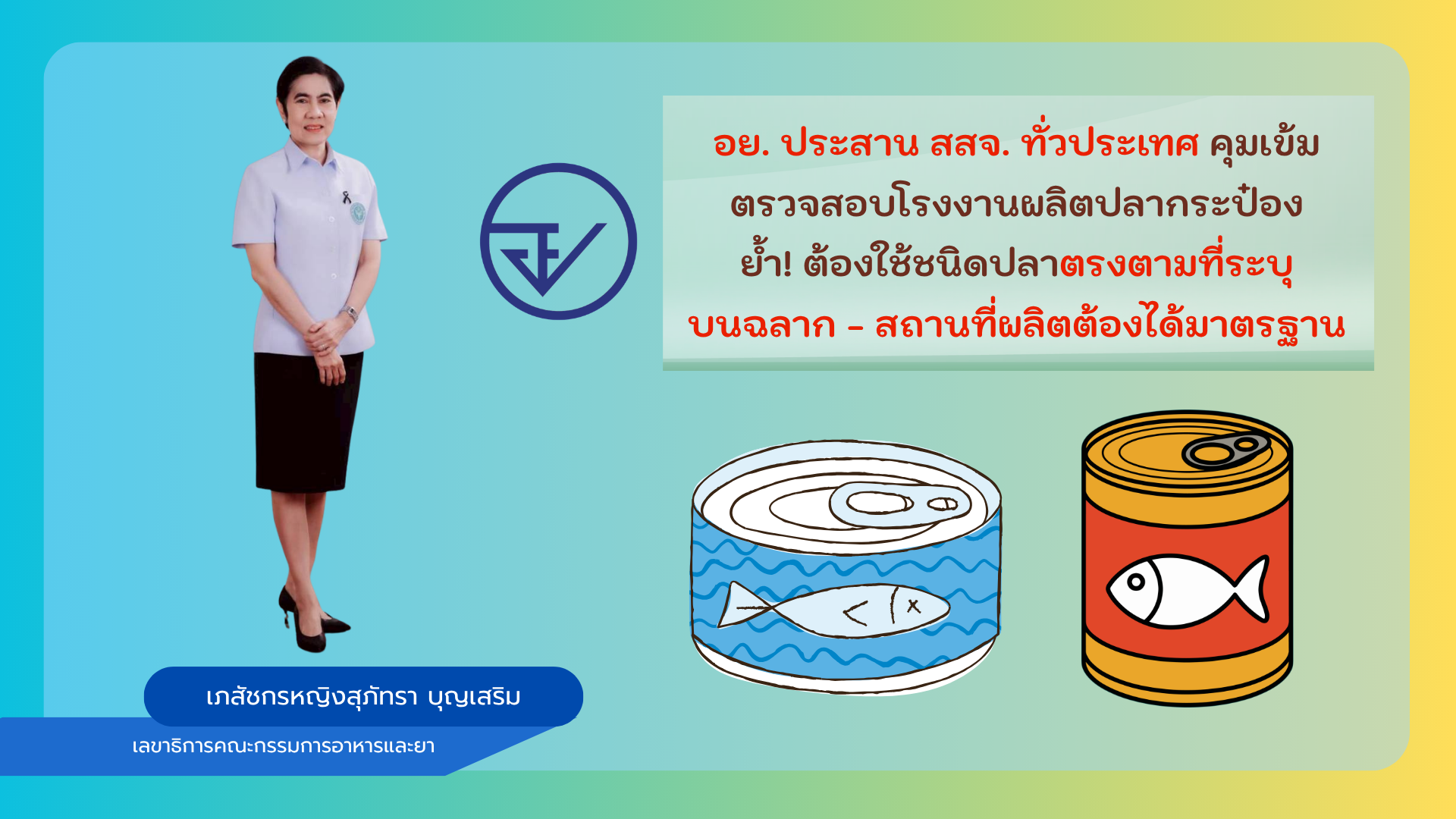 อย. ประสาน สสจ. ทั่วประเทศ คุมเข้มตรวจสอบโรงงานผลิตปลากระป๋อง ย้ำ! ต้องใช้ชนิดปลาตรงตามที่ระบุบนฉลาก - สถานที่ผลิตต้องได้มาตรฐาน